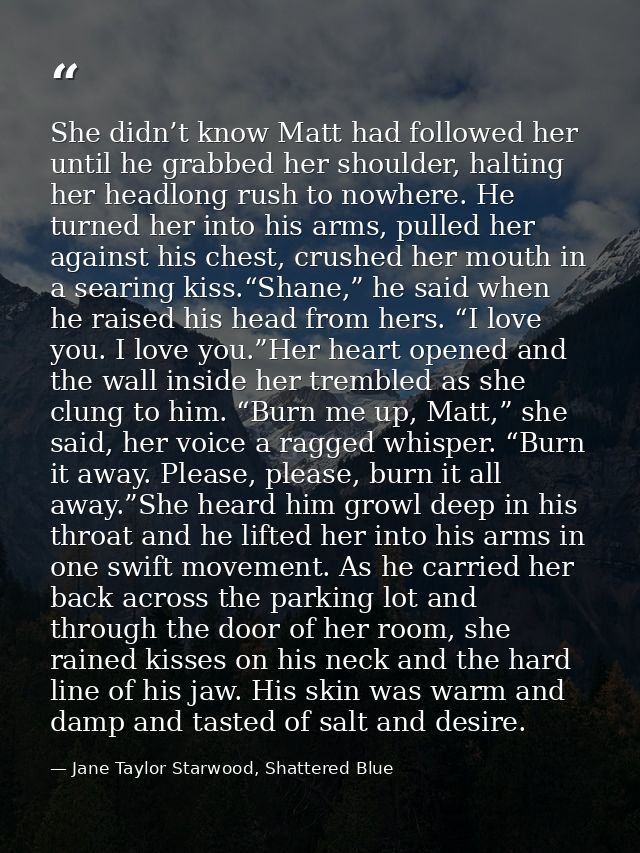 She didn’t know Matt had followed her until he grabbed her shoulder, halting her headlong rush to nowhere. He turned her — Jane Taylor Starwood, Shattered Blue
