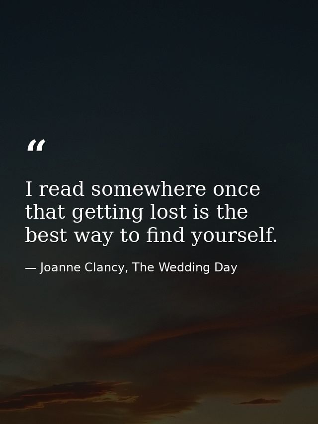 I read somewhere once that getting lost is the best way to find yourself. — Joanne Clancy, The Wedding Day