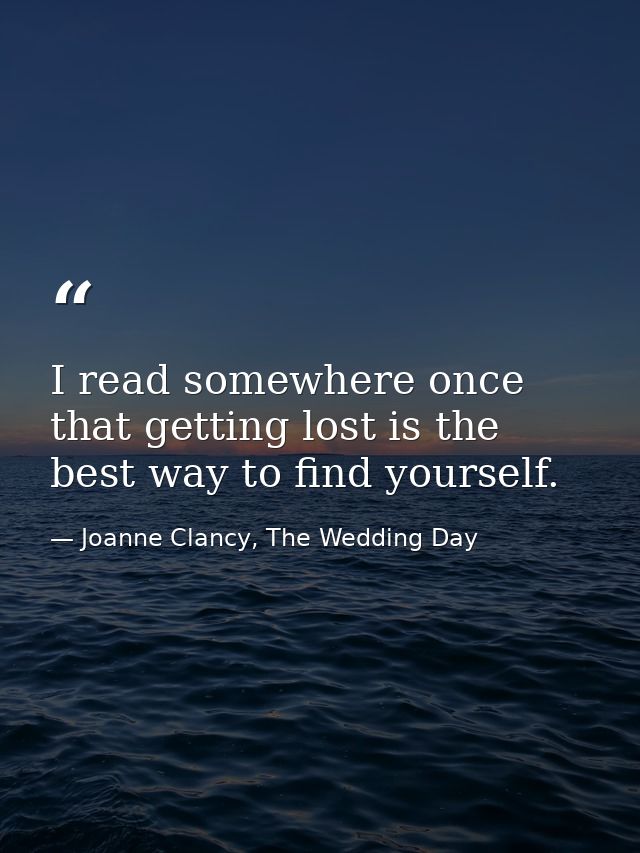 I read somewhere once that getting lost is the best way to find yourself. — Joanne Clancy, The Wedding Day