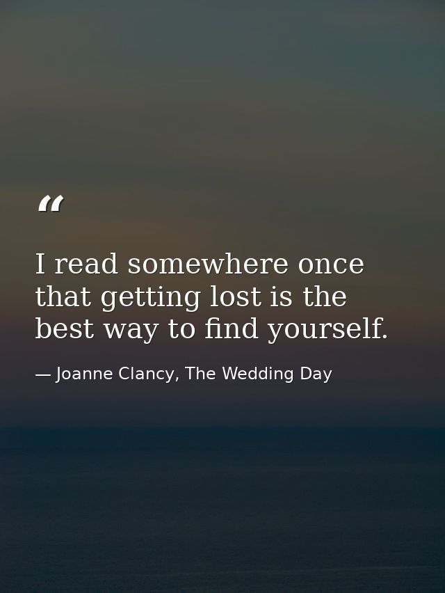 I read somewhere once that getting lost is the best way to find yourself. — Joanne Clancy, The Wedding Day