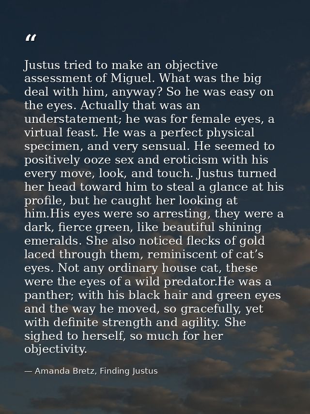 Justus tried to make an objective assessment of Miguel. What was the big deal with him, anyway? So he was easy on the ey — Amanda Bretz, Finding Justus