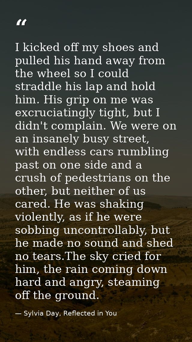 I kicked off my shoes and pulled his hand away from the wheel so I could straddle his lap and hold him. His grip on me w — Sylvia Day, Reflected in You