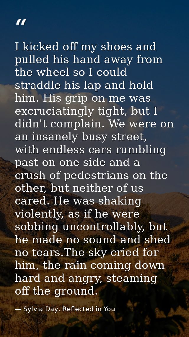 I kicked off my shoes and pulled his hand away from the wheel so I could straddle his lap and hold him. His grip on me w — Sylvia Day, Reflected in You