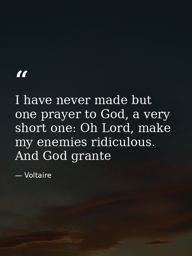 I have never made but one prayer to God, a very short one: Oh Lord, make my enemies ridiculous. And God grante — Voltaire