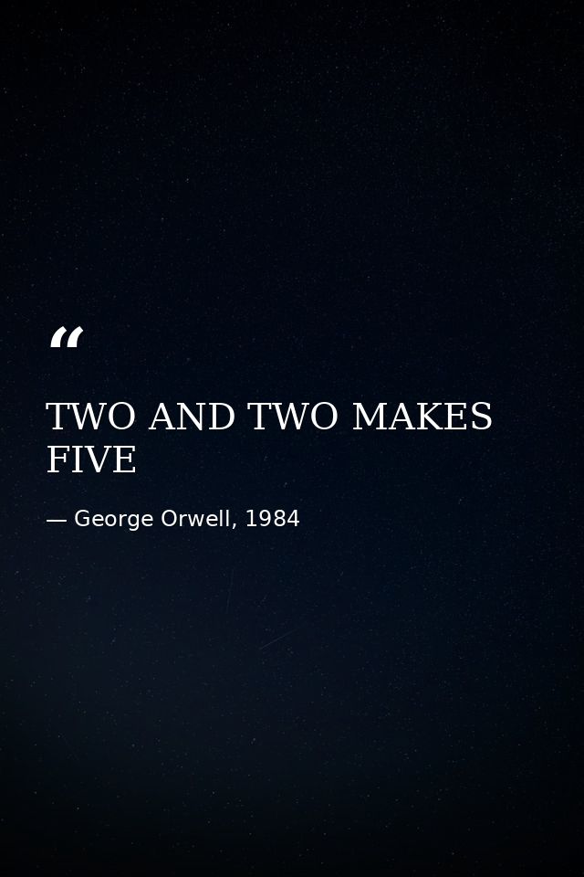 TWO AND TWO MAKES FIVE — George Orwell, 1984