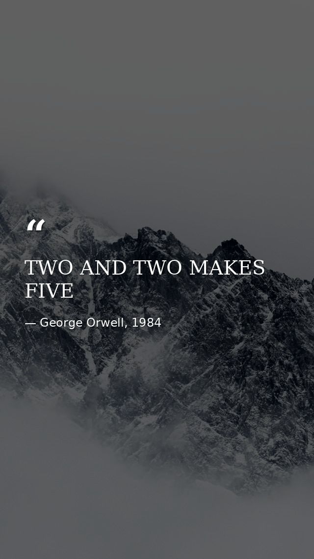 TWO AND TWO MAKES FIVE — George Orwell, 1984