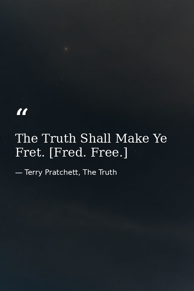 The Truth Shall Make Ye Fret. [Fred. Free.] — Terry Pratchett, The Truth