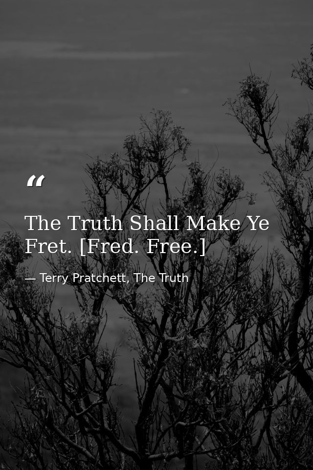The Truth Shall Make Ye Fret. [Fred. Free.] — Terry Pratchett, The Truth