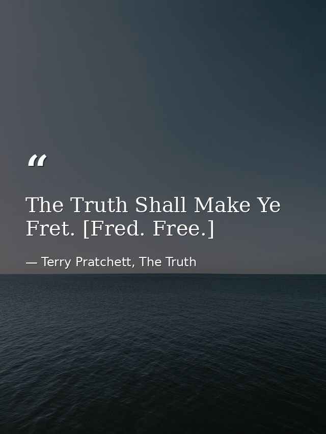 The Truth Shall Make Ye Fret. [Fred. Free.] — Terry Pratchett, The Truth