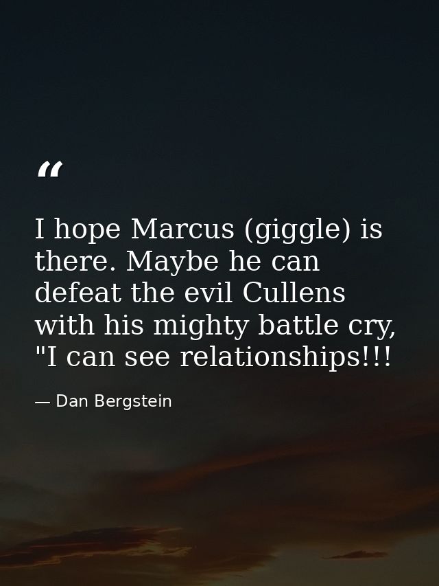 I hope Marcus (giggle) is there. Maybe he can defeat the evil Cullens with his mighty battle cry, "I can see relationshi — Dan Bergstein
