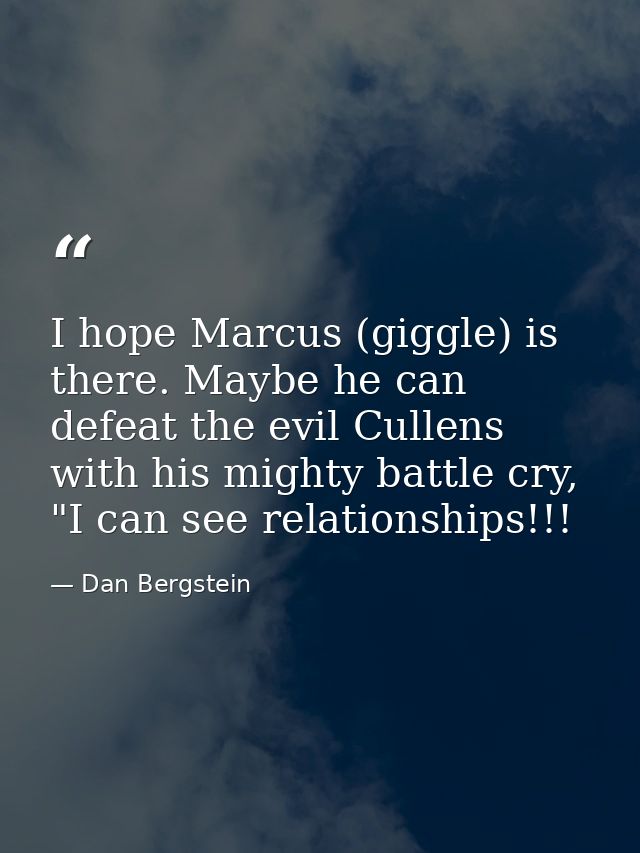 I hope Marcus (giggle) is there. Maybe he can defeat the evil Cullens with his mighty battle cry, "I can see relationshi — Dan Bergstein