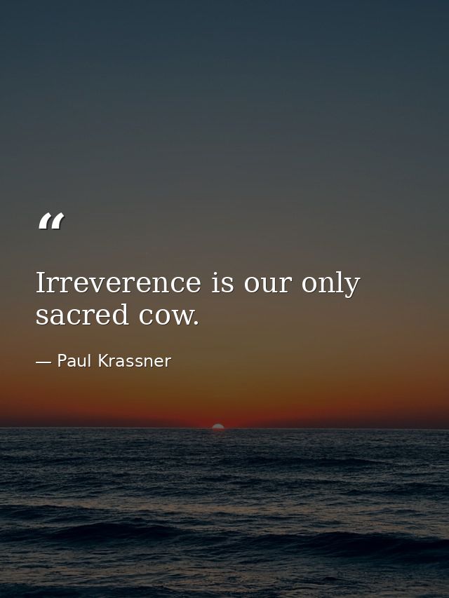Irreverence is our only sacred cow. — Paul Krassner