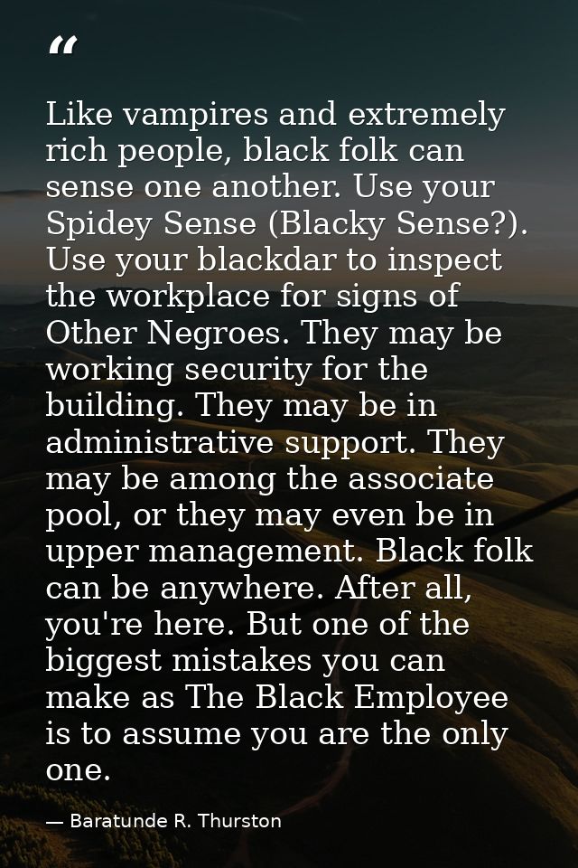 Like vampires and extremely rich people, black folk can sense one another. Use your Spidey Sense (Blacky Sense?). Use yo — Baratunde R. Thurston