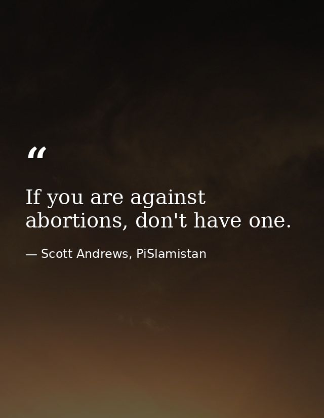 If you are against abortions, don't have one. — Scott Andrews, PiSlamistan