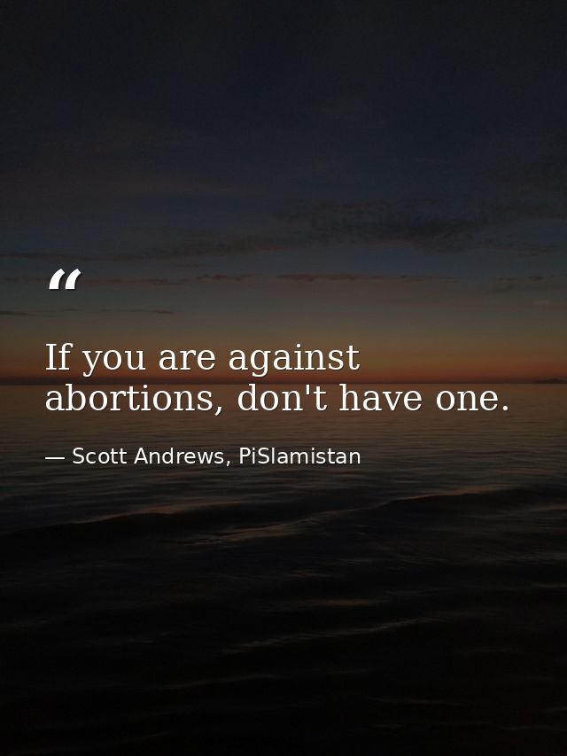 If you are against abortions, don't have one. — Scott Andrews, PiSlamistan