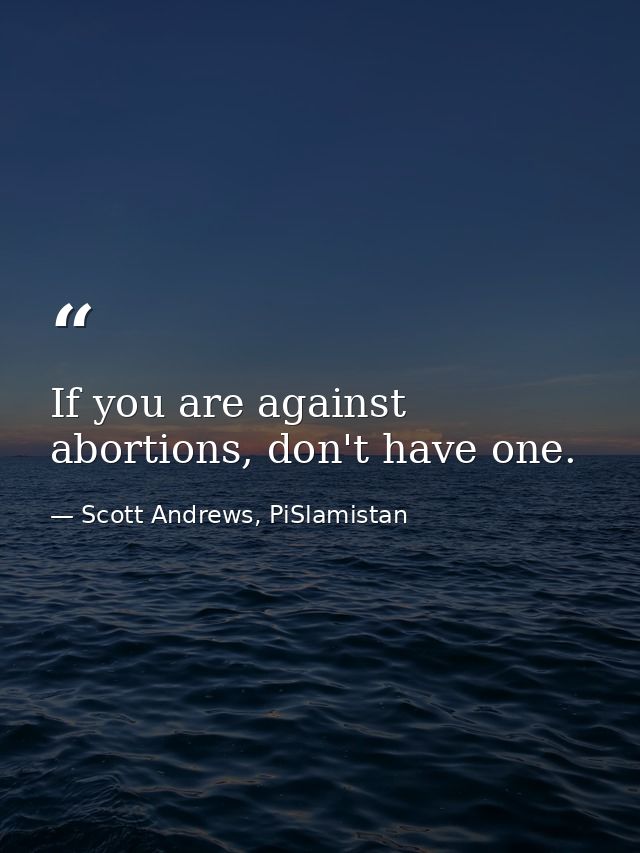 If you are against abortions, don't have one. — Scott Andrews, PiSlamistan