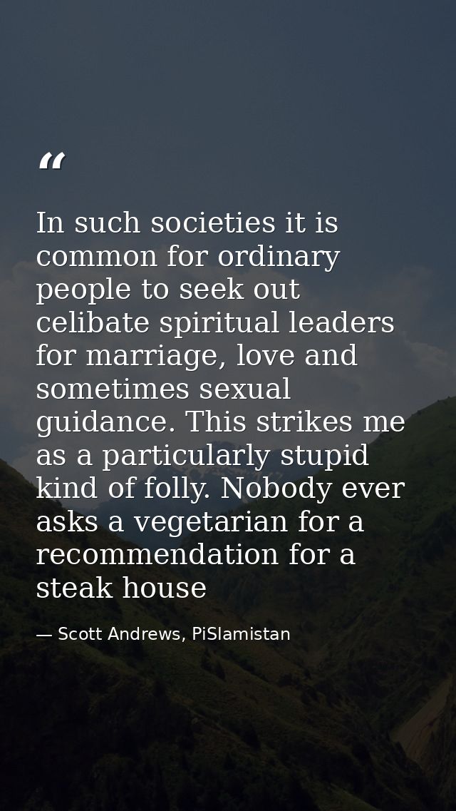 In such societies it is common for ordinary people to seek out celibate spiritual leaders for marriage, love and sometim — Scott Andrews, PiSlamistan
