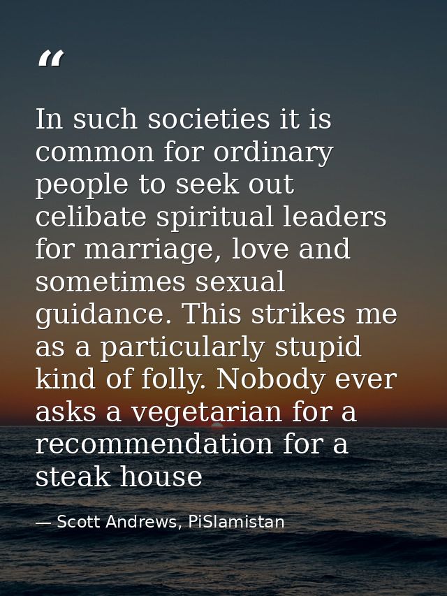 In such societies it is common for ordinary people to seek out celibate spiritual leaders for marriage, love and sometim — Scott Andrews, PiSlamistan