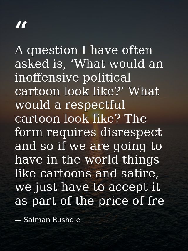 A question I have often asked is, ‘What would an inoffensive political cartoon look like?’ What would a respectful carto — Salman Rushdie