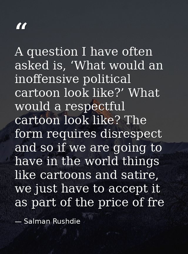 A question I have often asked is, ‘What would an inoffensive political cartoon look like?’ What would a respectful carto — Salman Rushdie