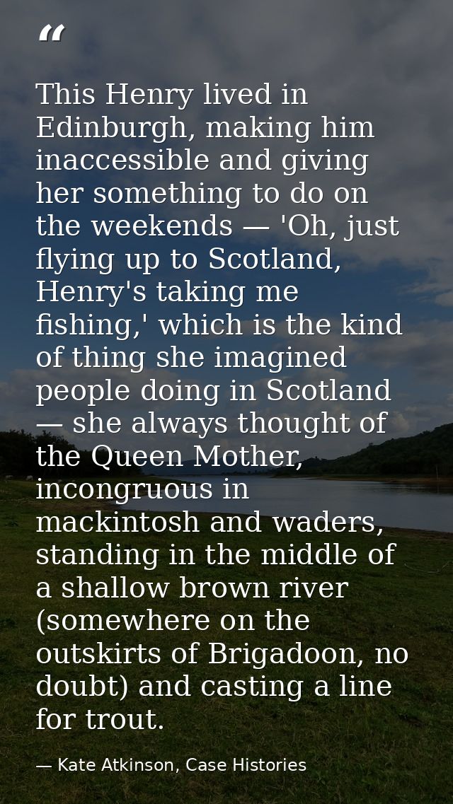 This Henry lived in Edinburgh, making him inaccessible and giving her something to do on the weekends — 'Oh, just flying — Kate Atkinson, Case Histories