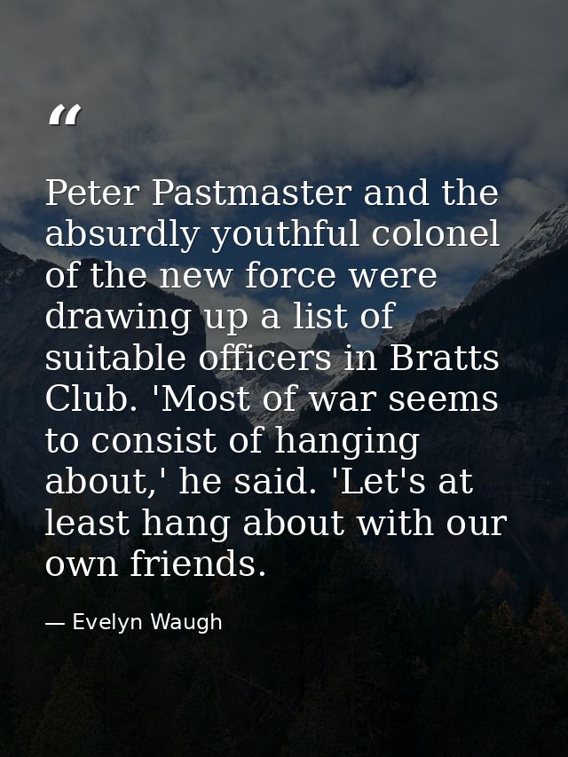 Peter Pastmaster and the absurdly youthful colonel of the new force were drawing up a list of suitable officers in Bratt — Evelyn Waugh