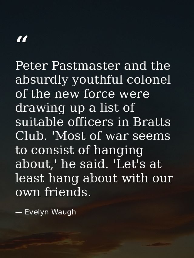 Peter Pastmaster and the absurdly youthful colonel of the new force were drawing up a list of suitable officers in Bratt — Evelyn Waugh