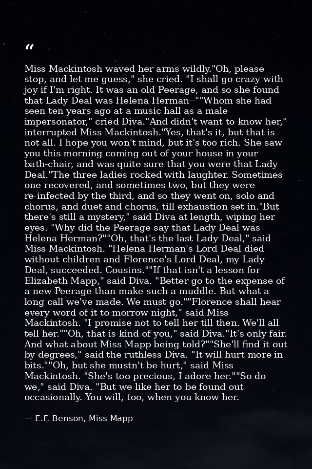 Miss Mackintosh waved her arms wildly."Oh, please stop, and let me guess," she cried. "I shall go crazy with joy if I'm  — E.F. Benson, Miss Mapp