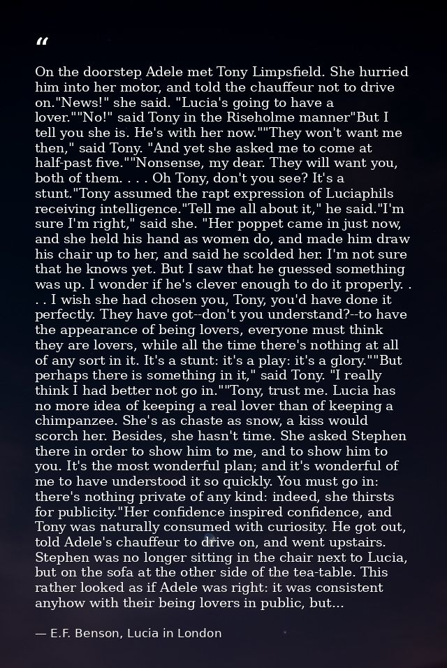 On the doorstep Adele met Tony Limpsfield. She hurried him into her motor, and told the chauffeur not to drive on."News! — E.F. Benson, Lucia in London