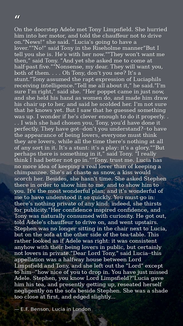 On the doorstep Adele met Tony Limpsfield. She hurried him into her motor, and told the chauffeur not to drive on."News! — E.F. Benson, Lucia in London