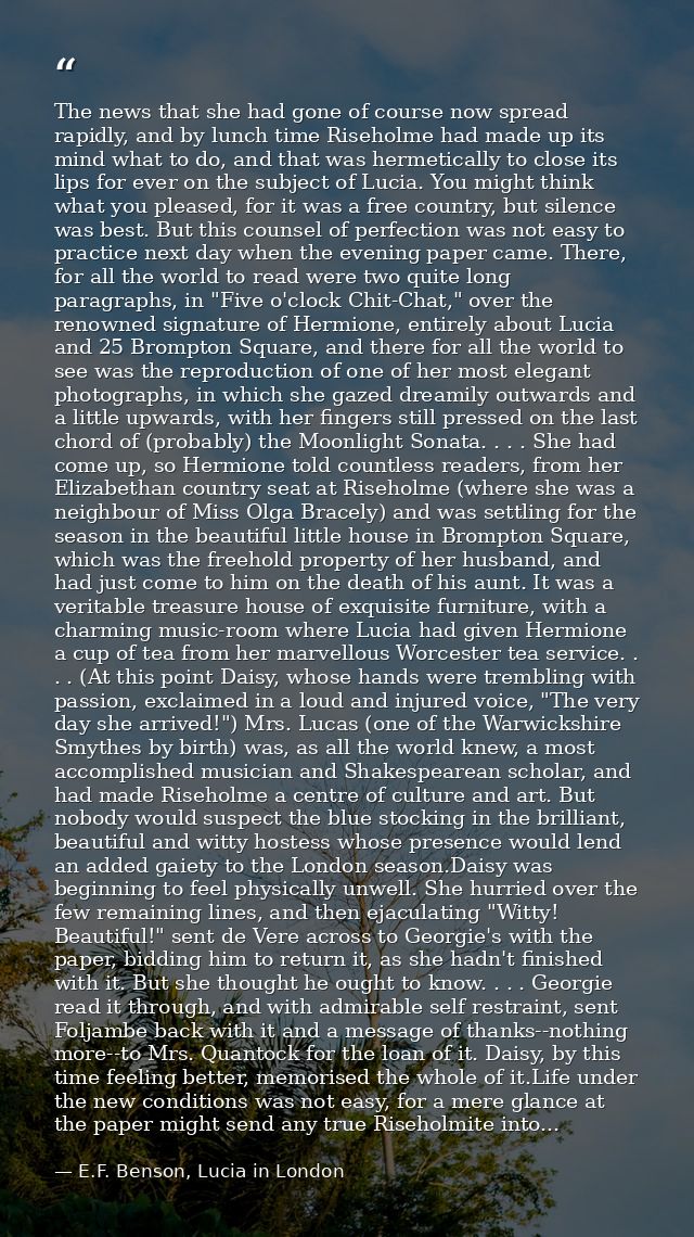 The news that she had gone of course now spread rapidly, and by lunch time Riseholme had made up its mind what to do, an — E.F. Benson, Lucia in London