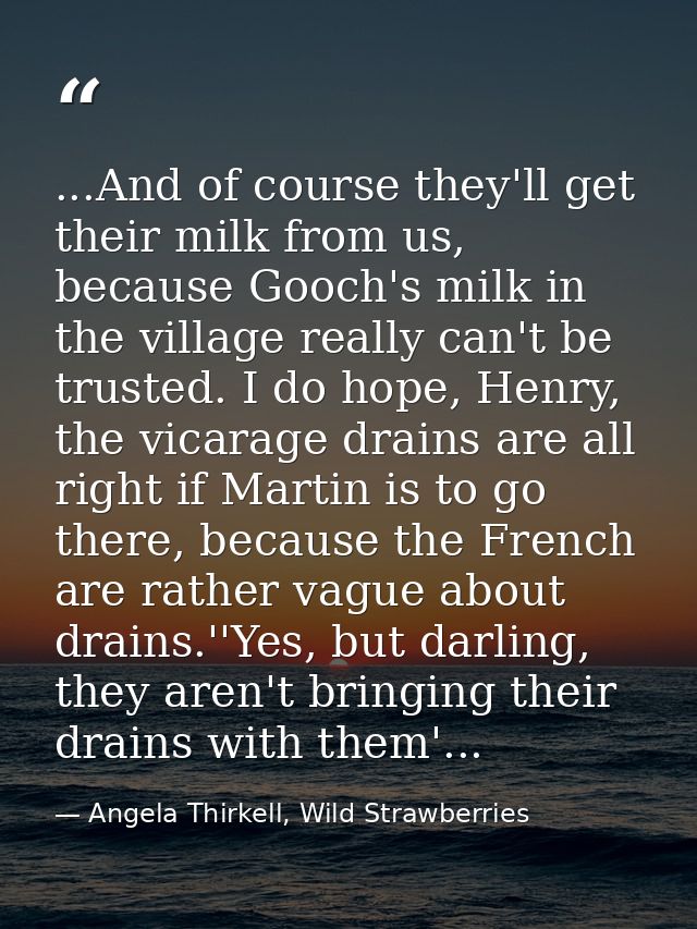 ...And of course they'll get their milk from us, because Gooch's milk in the village really can't be trusted. I do hope, — Angela Thirkell, Wild Strawberries