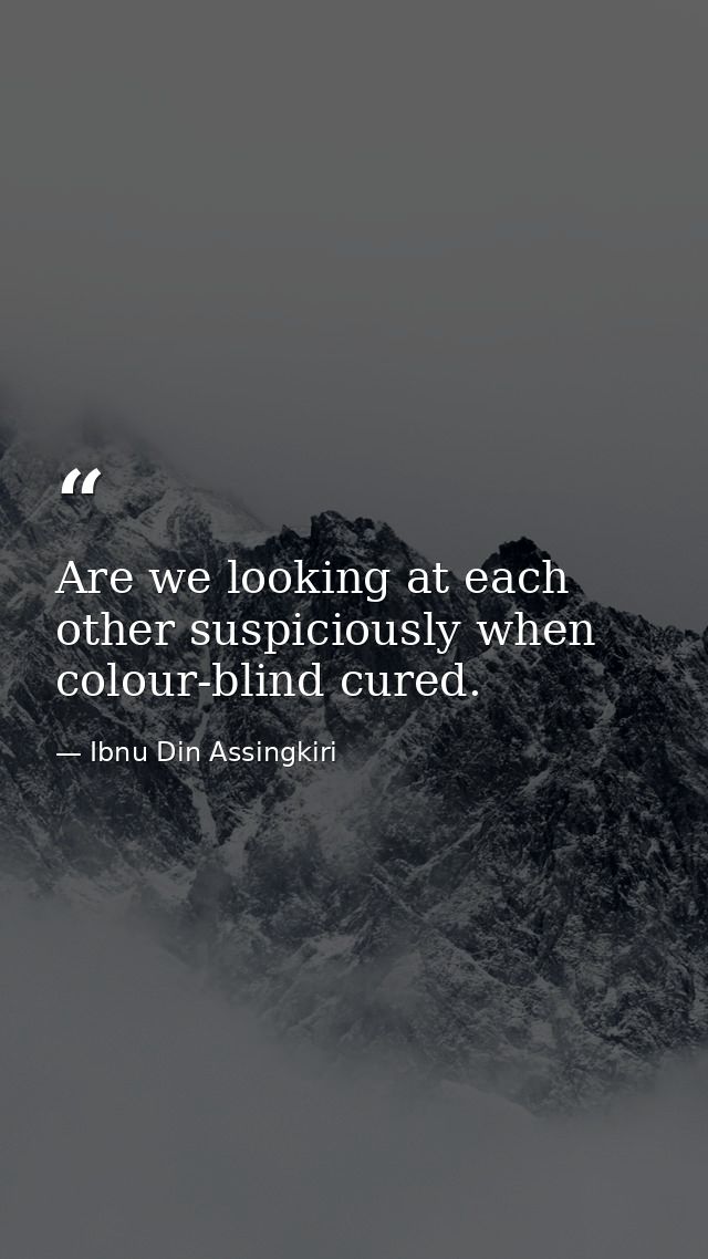 Are we looking at each other suspiciously when colour-blind cured. — Ibnu Din Assingkiri