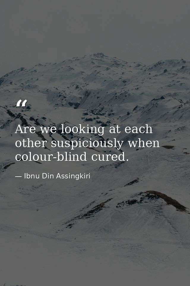 Are we looking at each other suspiciously when colour-blind cured. — Ibnu Din Assingkiri