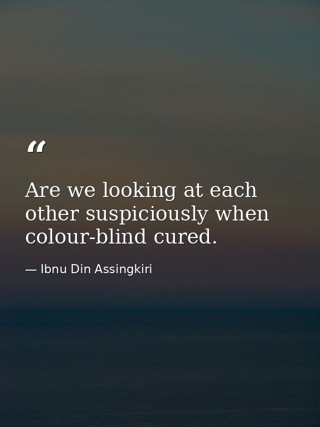 Are we looking at each other suspiciously when colour-blind cured. — Ibnu Din Assingkiri