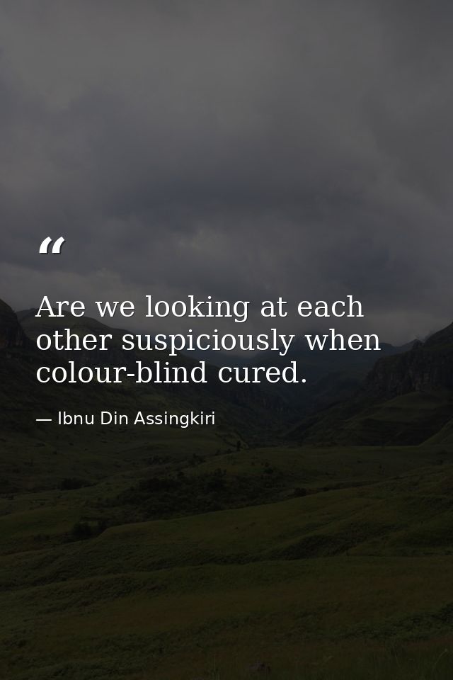 Are we looking at each other suspiciously when colour-blind cured. — Ibnu Din Assingkiri