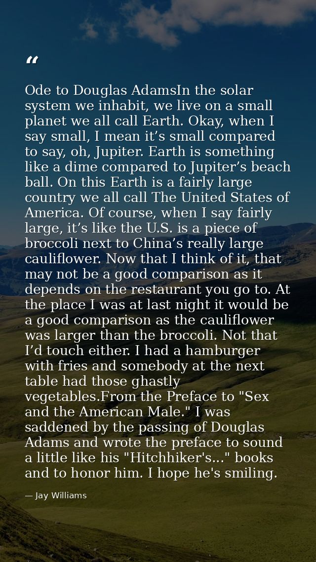 Ode to Douglas AdamsIn the solar system we inhabit, we live on a small planet we all call Earth. Okay, when I say small, — Jay Williams