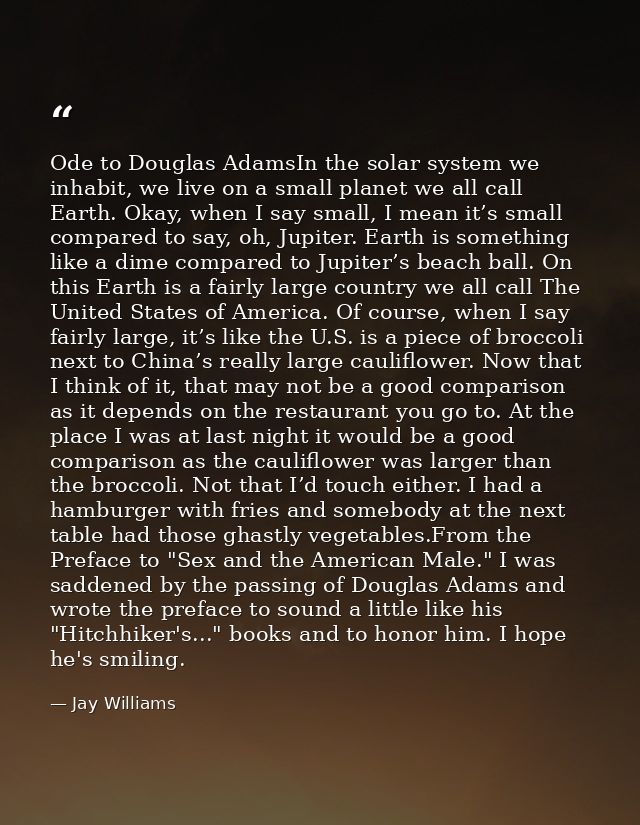 Ode to Douglas AdamsIn the solar system we inhabit, we live on a small planet we all call Earth. Okay, when I say small, — Jay Williams