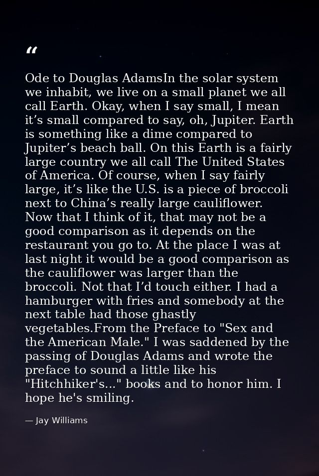 Ode to Douglas AdamsIn the solar system we inhabit, we live on a small planet we all call Earth. Okay, when I say small, — Jay Williams