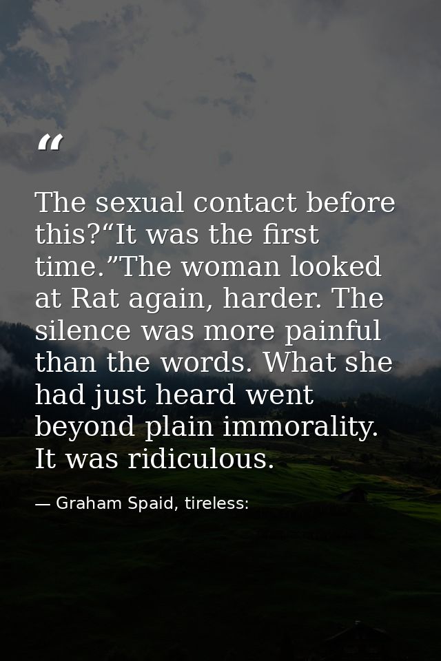 The sexual contact before this?“It was the first time.”The woman looked at Rat again, harder. The silence was more painf — Graham Spaid, tireless: