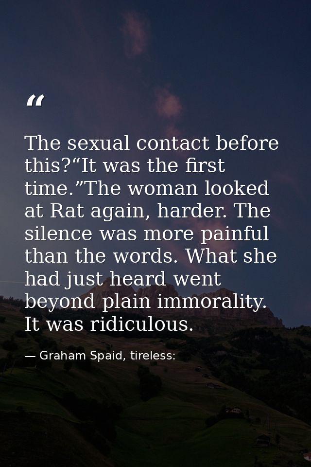 The sexual contact before this?“It was the first time.”The woman looked at Rat again, harder. The silence was more painf — Graham Spaid, tireless:
