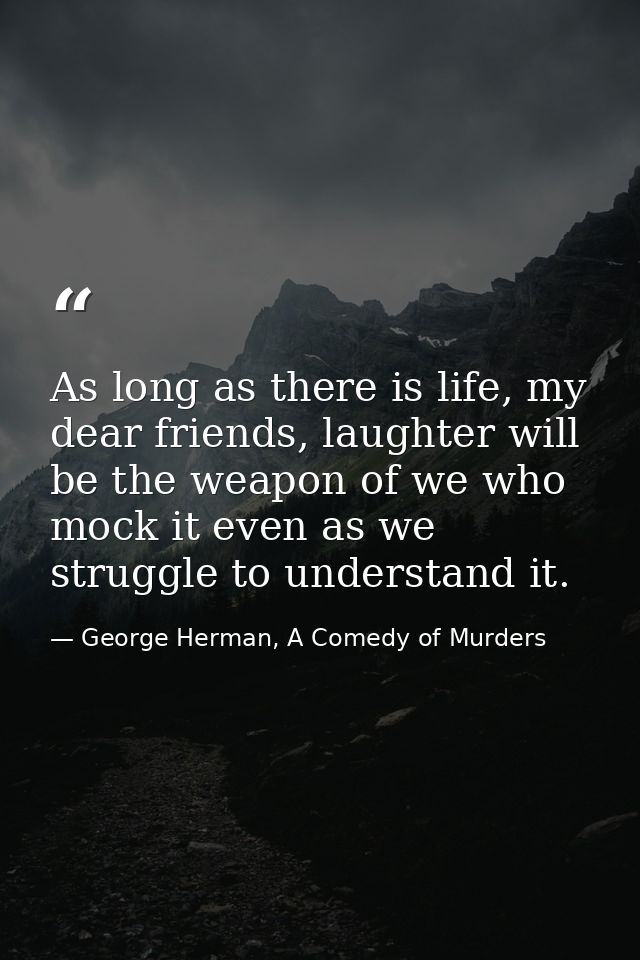 As long as there is life, my dear friends, laughter will be the weapon of we who mock it even as we struggle to understa — George Herman, A Comedy of Murders