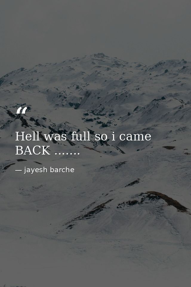 Hell was full so i came BACK ....... — jayesh barche