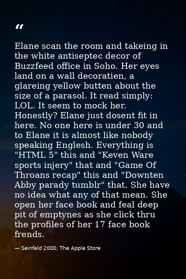Elane scan the room and takeing in the white antiseptec decor of Buzzfeed office in Soho. Her eyes land on a wall decora — Seinfeld 2000, The Apple Store