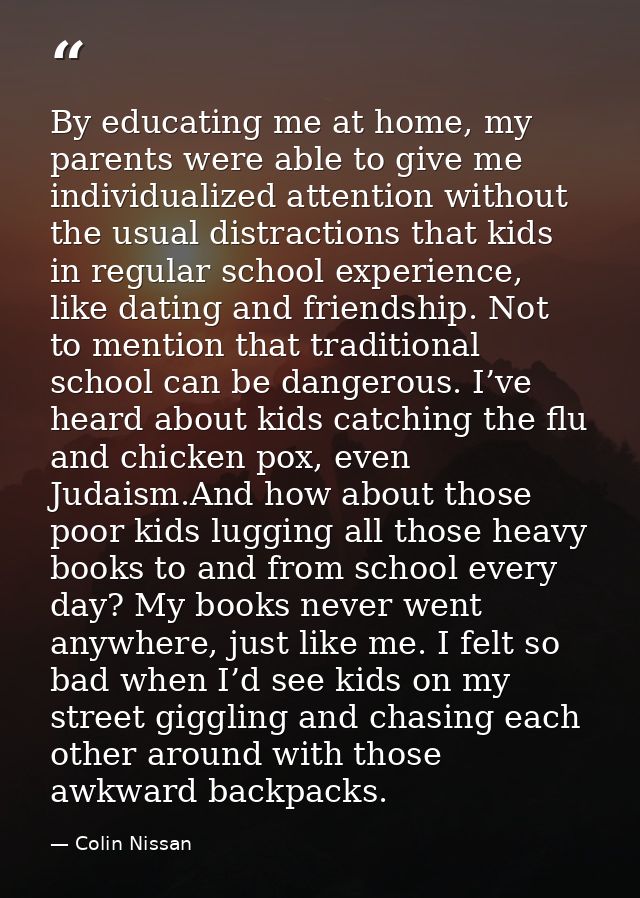 By educating me at home, my parents were able to give me individualized attention without the usual distractions that ki — Colin Nissan