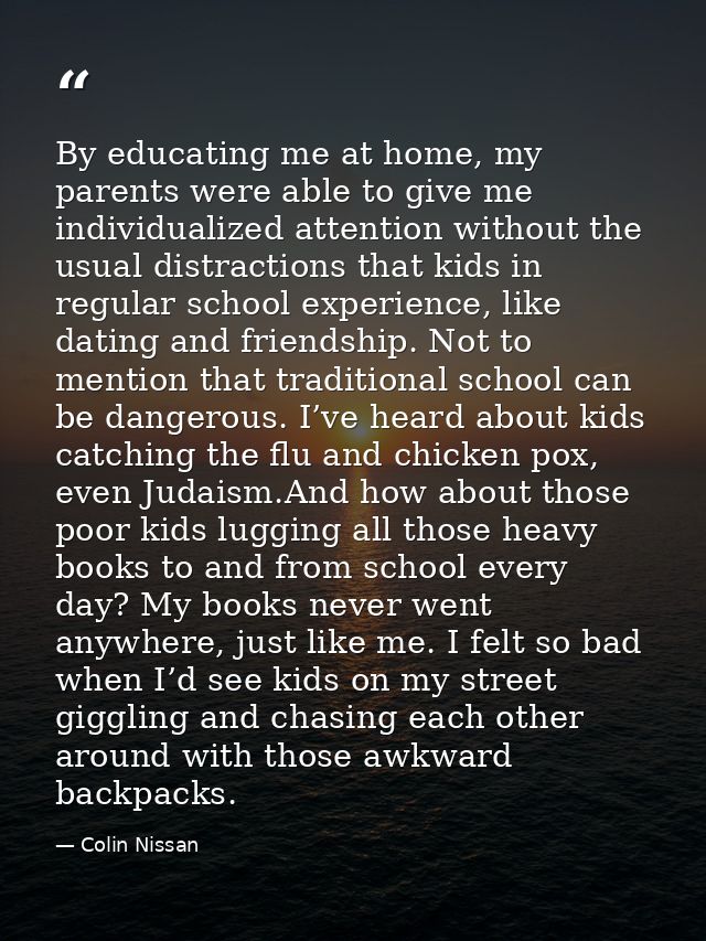 By educating me at home, my parents were able to give me individualized attention without the usual distractions that ki — Colin Nissan