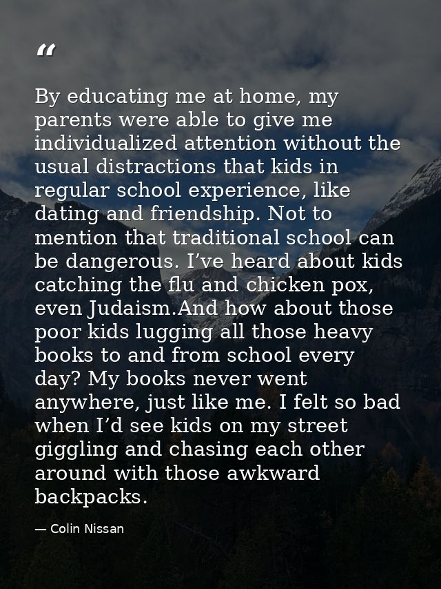 By educating me at home, my parents were able to give me individualized attention without the usual distractions that ki — Colin Nissan