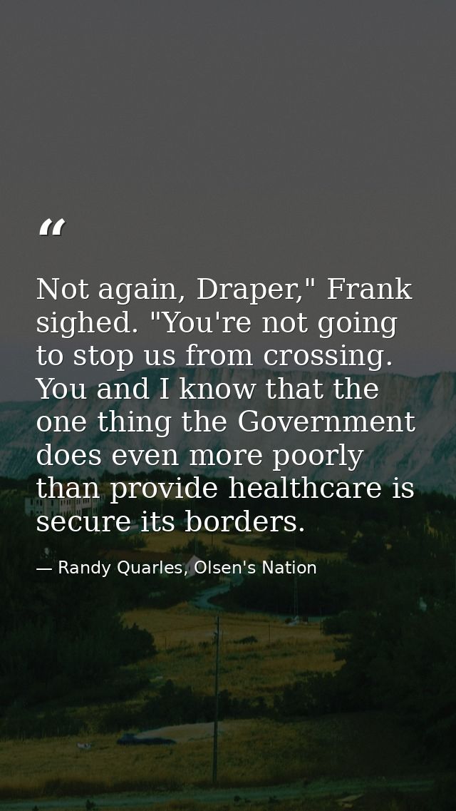 Not again, Draper," Frank sighed. "You're not going to stop us from crossing. You and I know that the one thing the Gove — Randy Quarles, Olsen's Nation