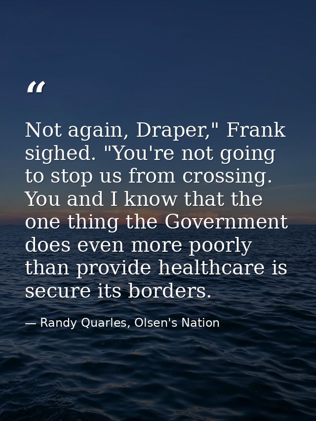 Not again, Draper," Frank sighed. "You're not going to stop us from crossing. You and I know that the one thing the Gove — Randy Quarles, Olsen's Nation
