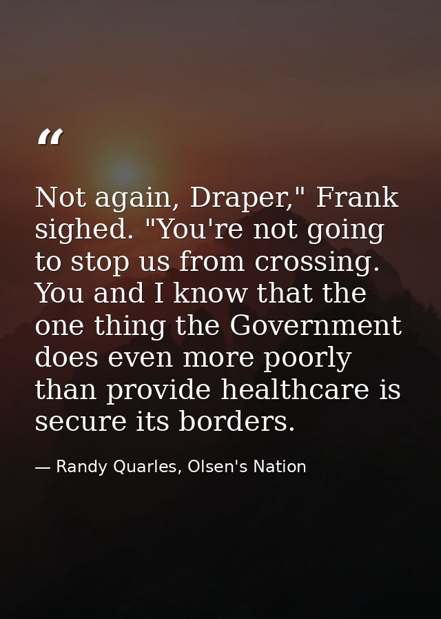 Not again, Draper," Frank sighed. "You're not going to stop us from crossing. You and I know that the one thing the Gove — Randy Quarles, Olsen's Nation